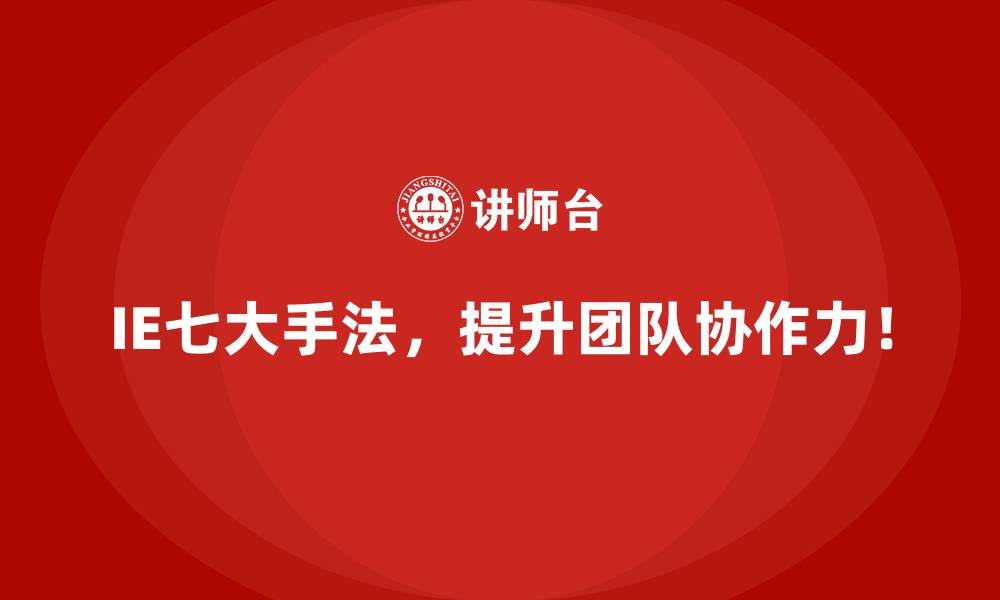 IE七大手法，提升团队协作力！
