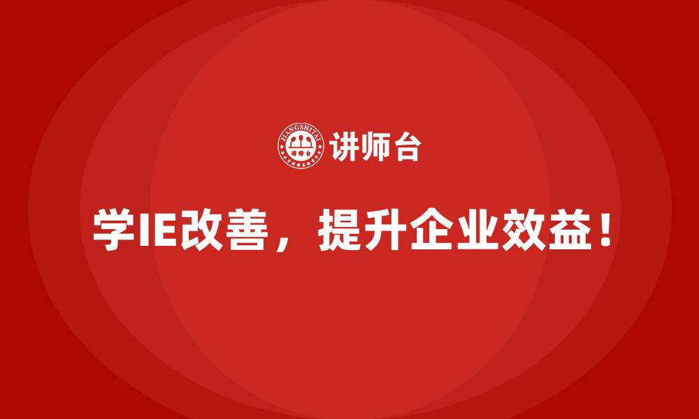 文章IE改善如何提升企业对固定成本的管理能力？的缩略图