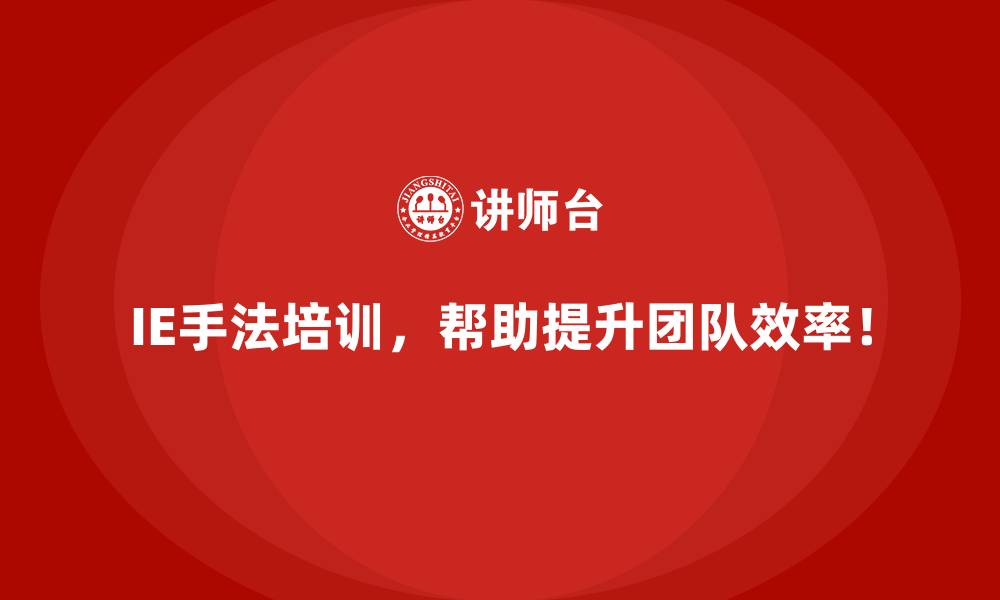 IE手法培训，帮助提升团队效率！