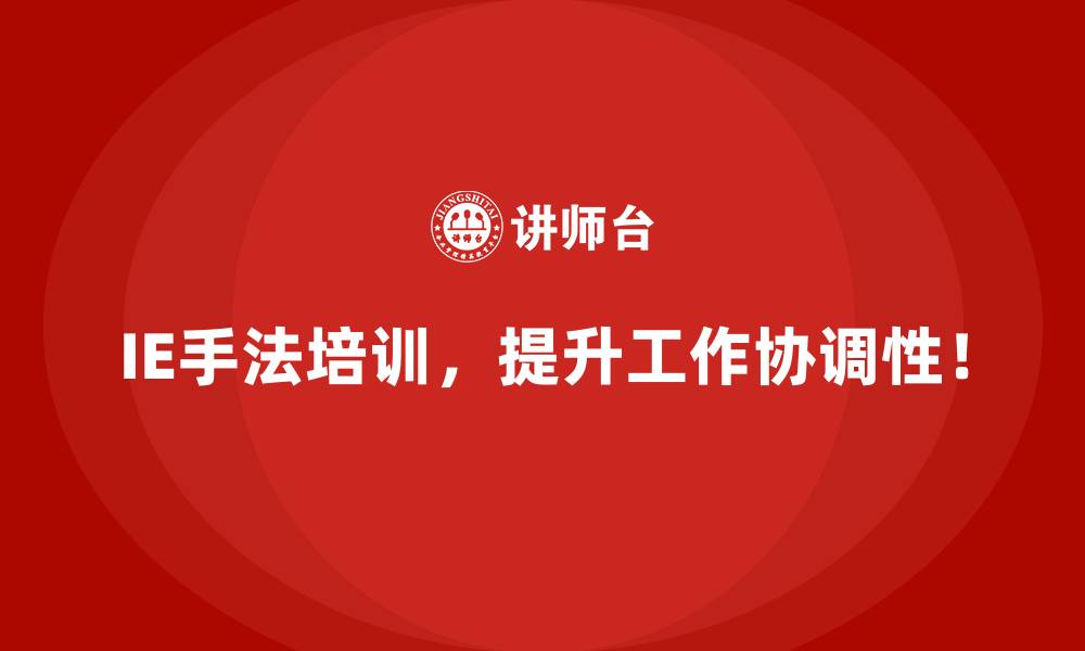 IE手法培训，提升工作协调性！