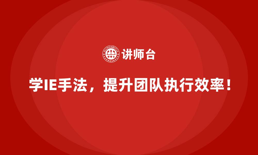 学IE手法，提升团队执行效率！