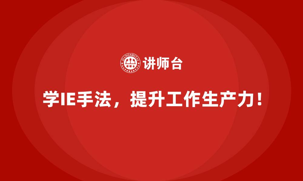 学IE手法，提升工作生产力！