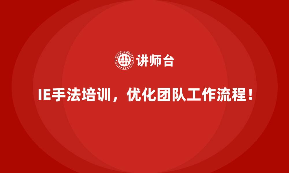 IE手法培训，优化团队工作流程！