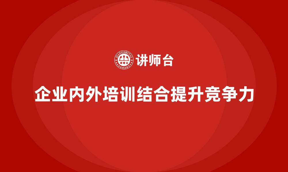 文章企业内训与外部培训结合的最佳实践的缩略图