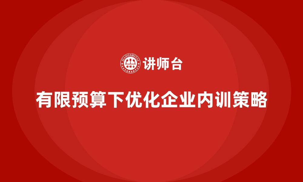 有限预算下优化企业内训策略
