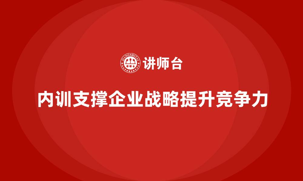 内训支撑企业战略提升竞争力