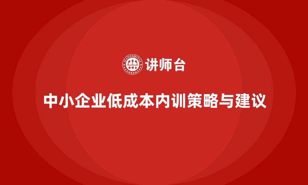 中小企业低成本内训策略与建议