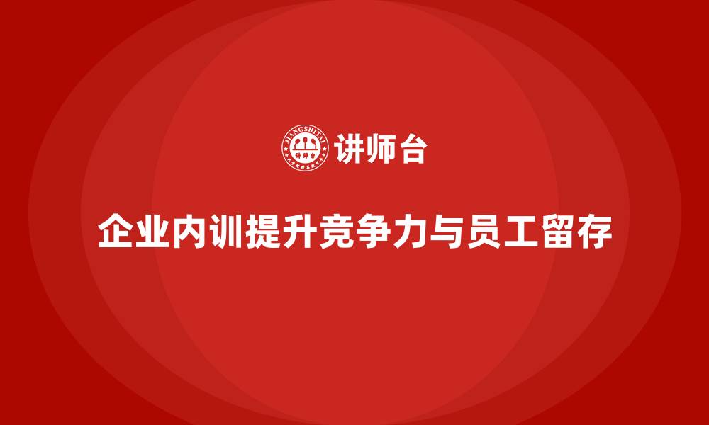 文章企业内训在员工留存率提升中的关键作用的缩略图