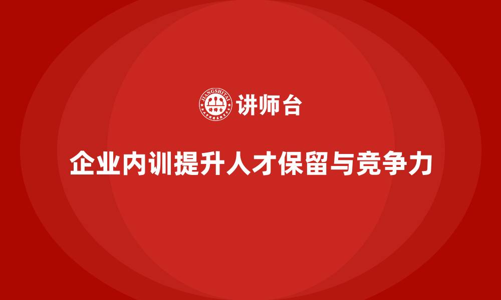 文章企业内训在人才保留与培养中的重要作用的缩略图