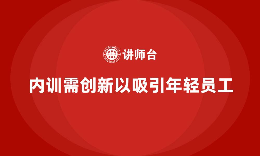 文章企业内训难以吸引年轻员工的原因与改进策略的缩略图