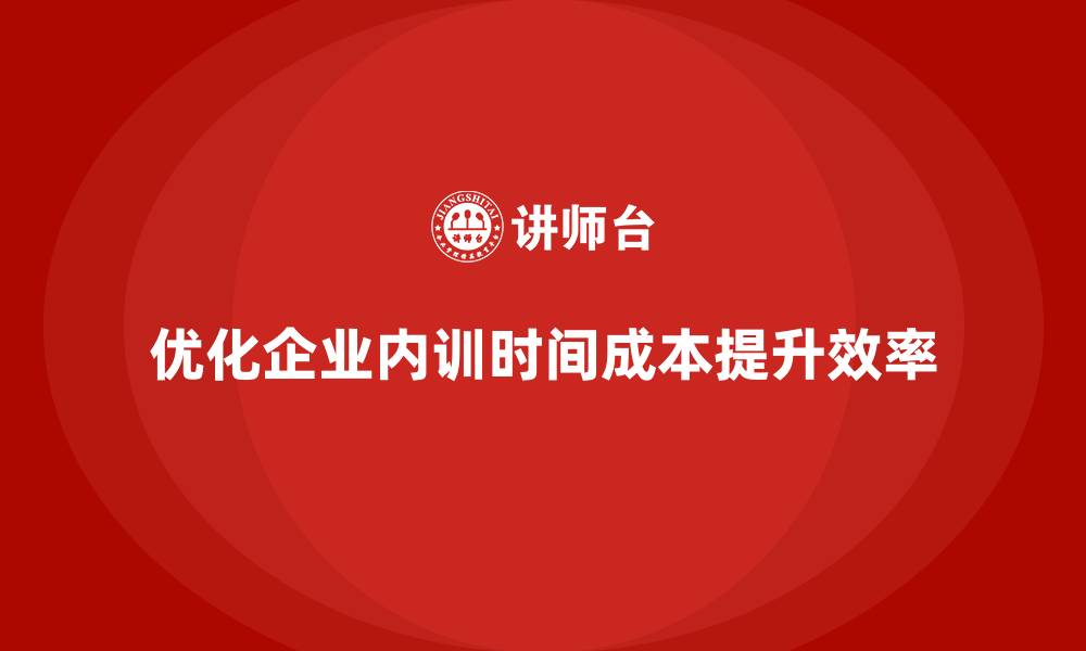 优化企业内训时间成本提升效率