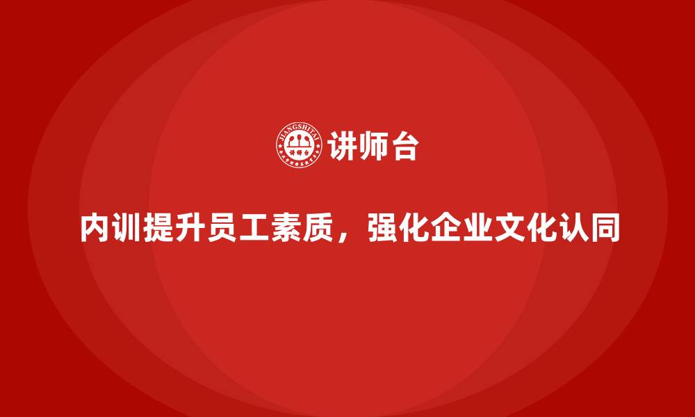内训提升员工素质，强化企业文化认同