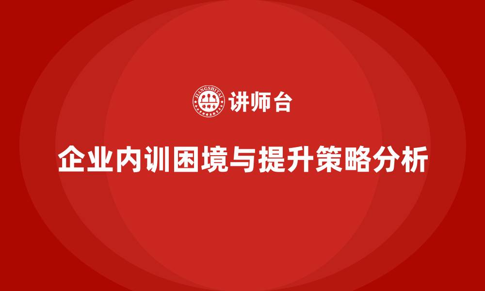 文章为什么企业内训常常事倍功半？改进方向在此的缩略图