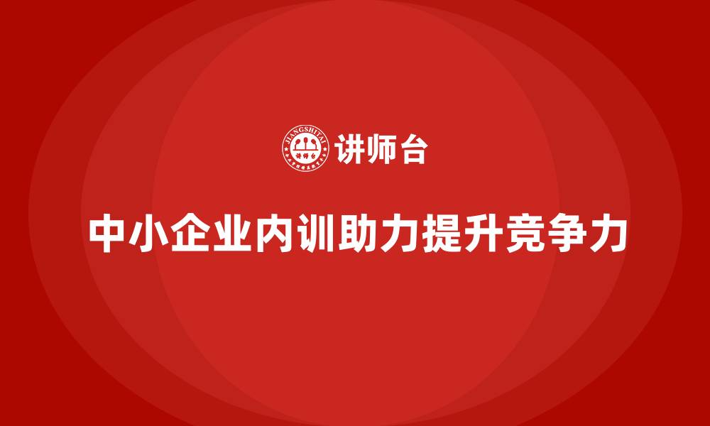 文章企业内训如何成为中小企业成长的助推器？的缩略图