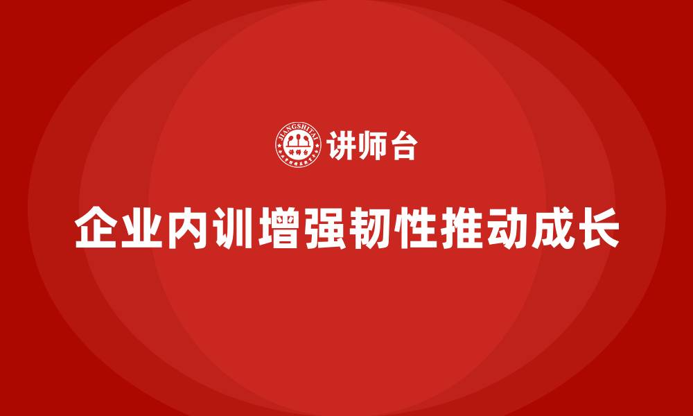 文章企业内训如何让组织更具韧性，持续推动成长？的缩略图