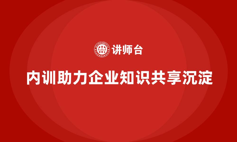 文章成长型企业如何通过内训实现知识共享与沉淀？的缩略图