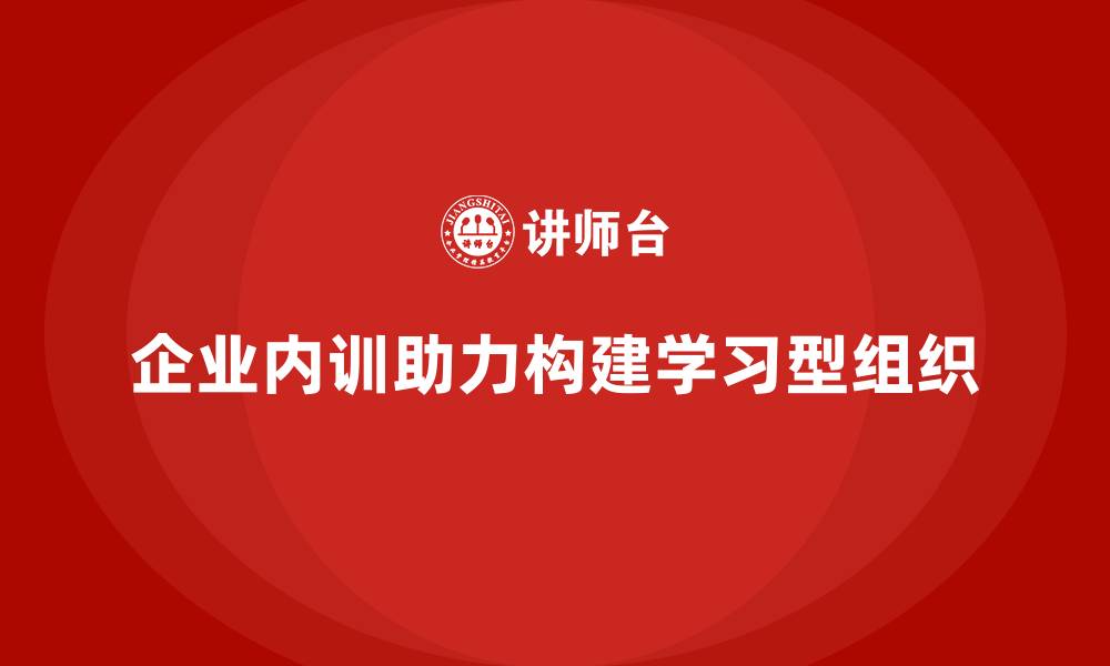 企业内训助力构建学习型组织