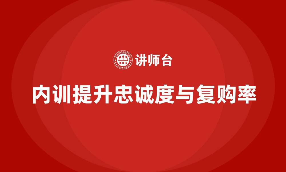 内训提升忠诚度与复购率