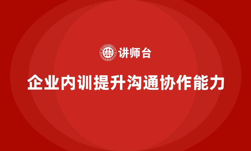 文章企业内训如何解决常见的沟通与协作难题？的缩略图