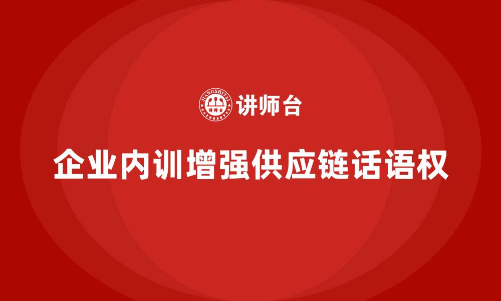 文章企业内训如何提升企业在供应链中的话语权？的缩略图