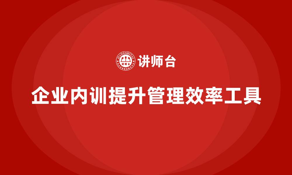 企业内训提升管理效率工具