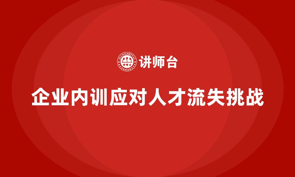 企业内训应对人才流失挑战