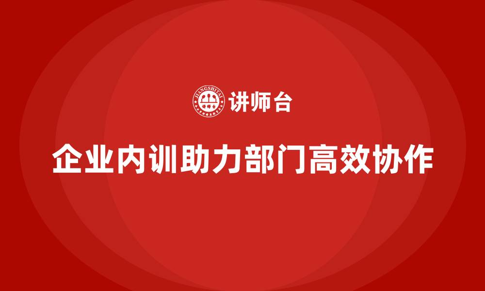 企业内训助力部门高效协作