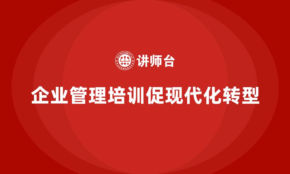 文章企业管理培训：实现从传统到现代化管理的飞跃的缩略图