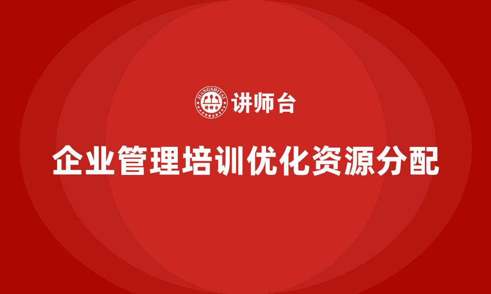企业管理培训优化资源分配