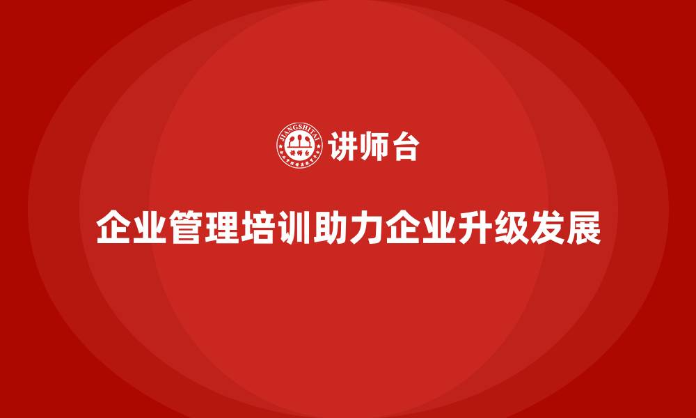 文章企业管理培训为何是企业升级战略不可或缺的一环？的缩略图