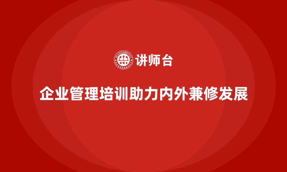 文章企业管理培训如何让企业管理实现“内外兼修”？的缩略图