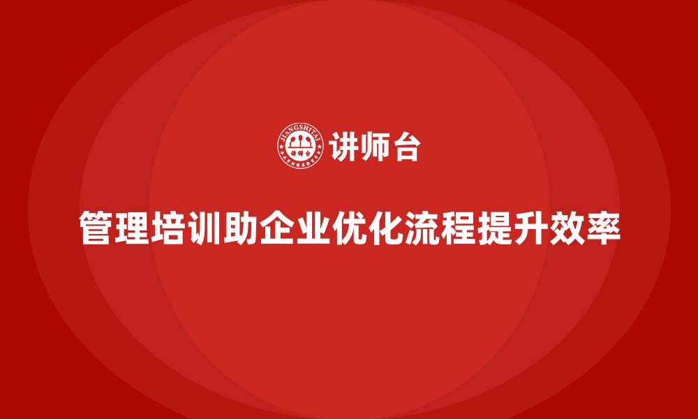 文章管理培训如何化解企业内部“工作流程冗长”的问题？的缩略图