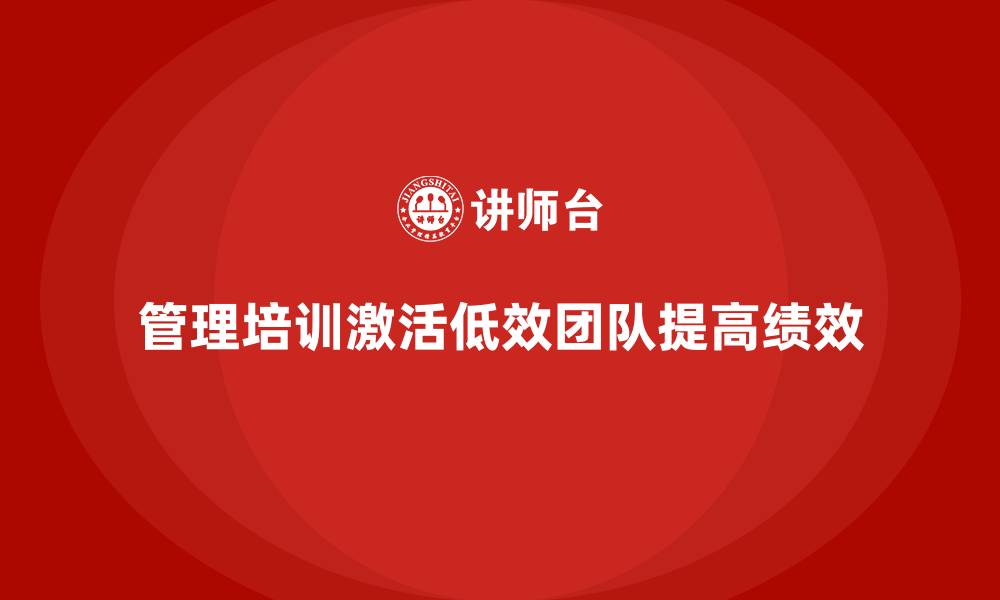管理培训激活低效团队提高绩效