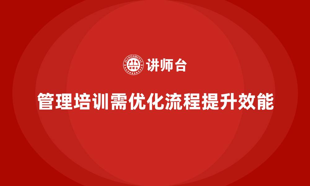 文章企业管理培训如何从制度上减少工作流程的阻碍？的缩略图