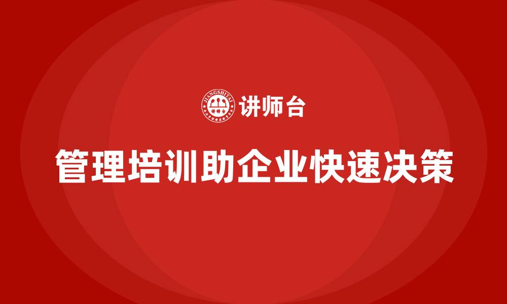文章管理培训如何助力企业摆脱“决策速度慢”的困境？的缩略图