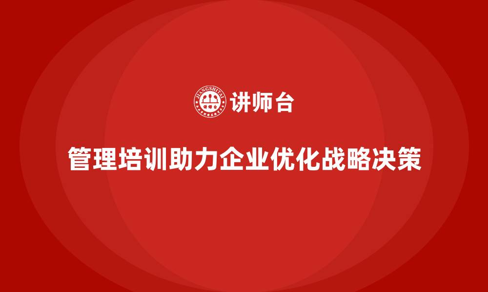 管理培训助力企业优化战略决策