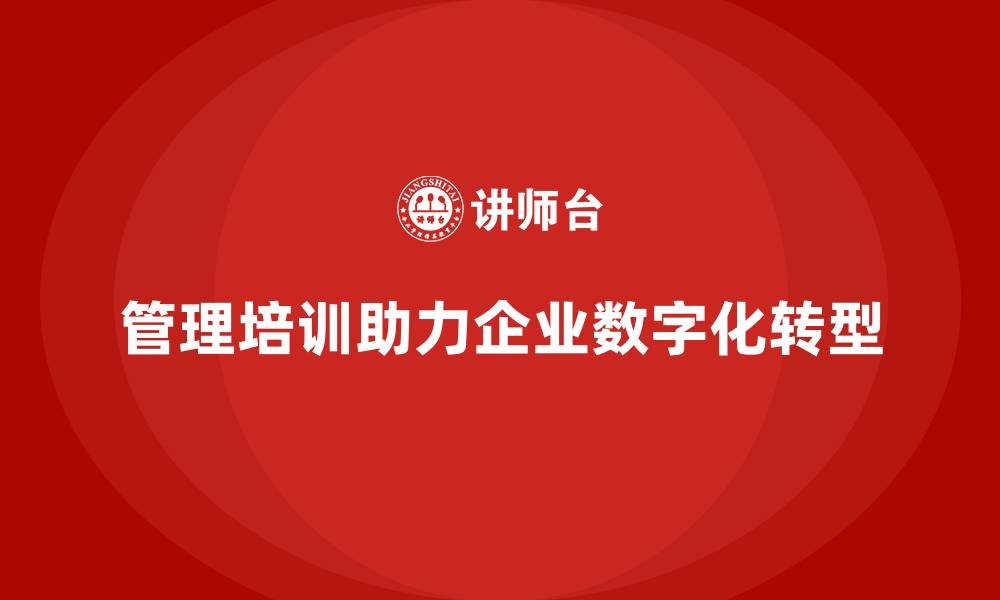 管理培训助力企业数字化转型