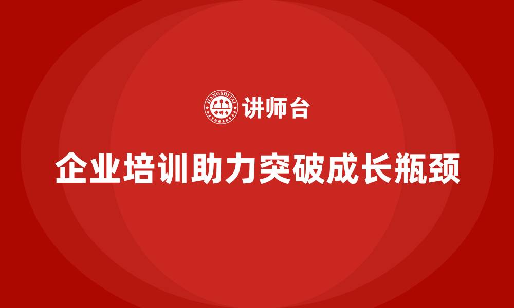 文章企业培训如何帮助企业摆脱成长瓶颈？的缩略图
