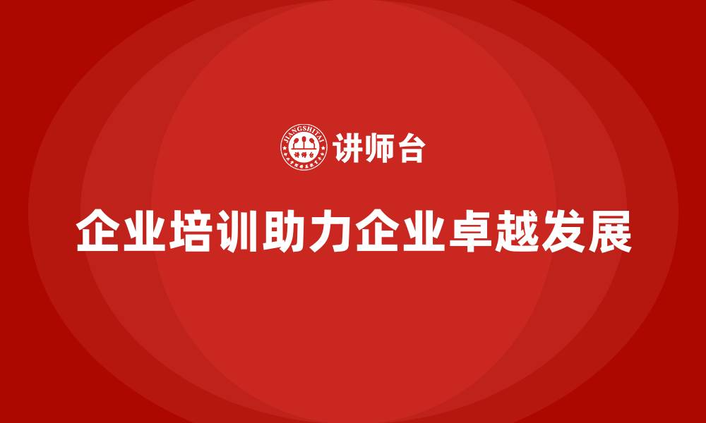 文章企业培训如何助推企业从“生存”到“卓越”？的缩略图