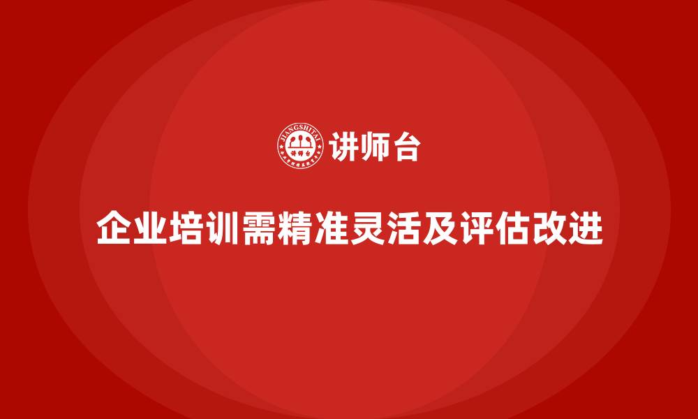 企业培训需精准灵活及评估改进