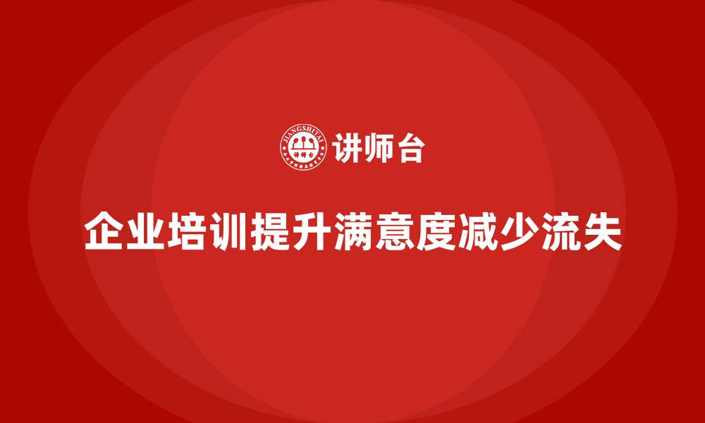企业培训提升满意度减少流失