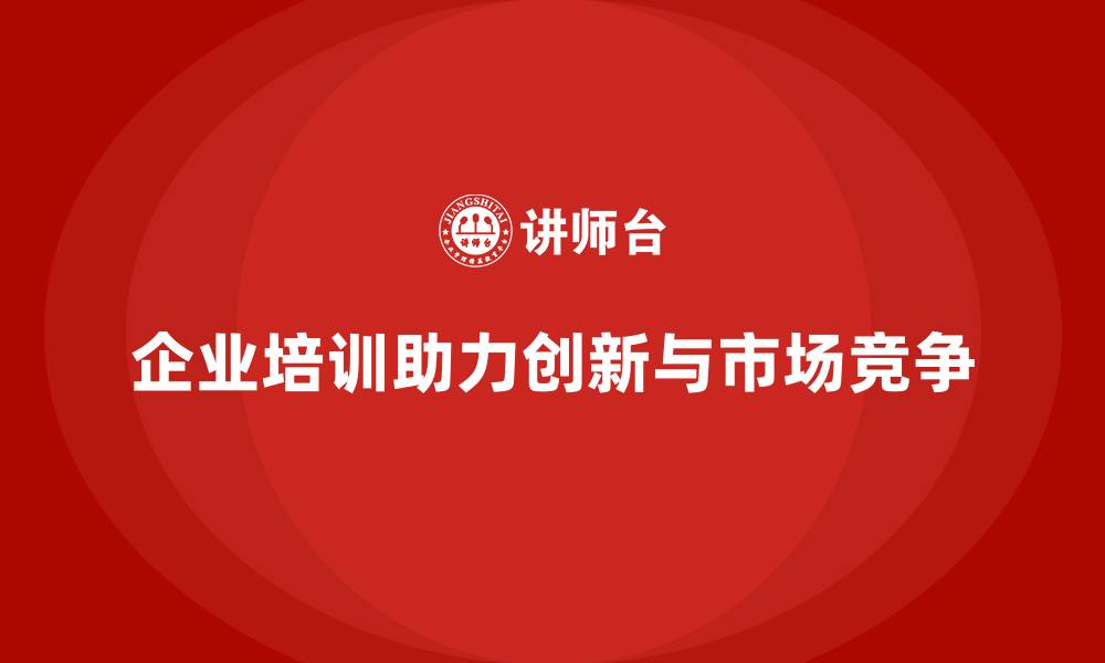 文章企业培训如何增强企业创新力并提高产品的市场认可度？的缩略图