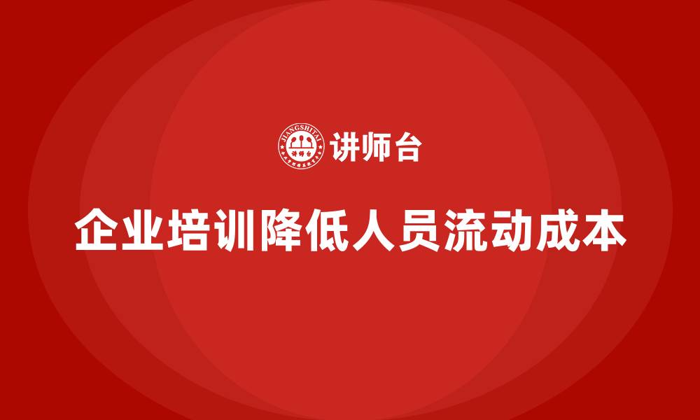 文章企业培训如何降低企业的人员流动成本？的缩略图