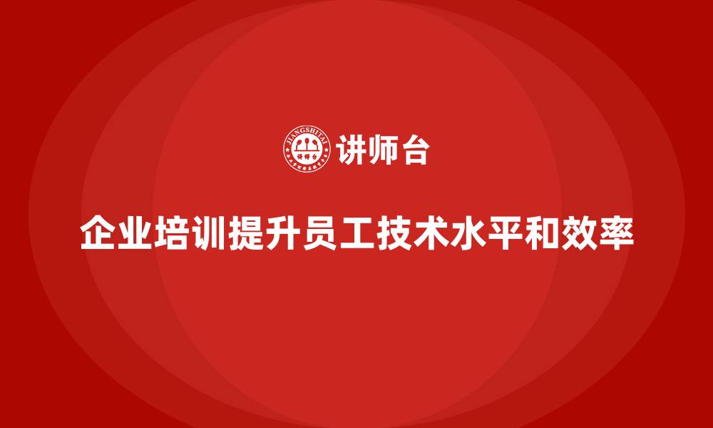 企业培训提升员工技术水平和效率