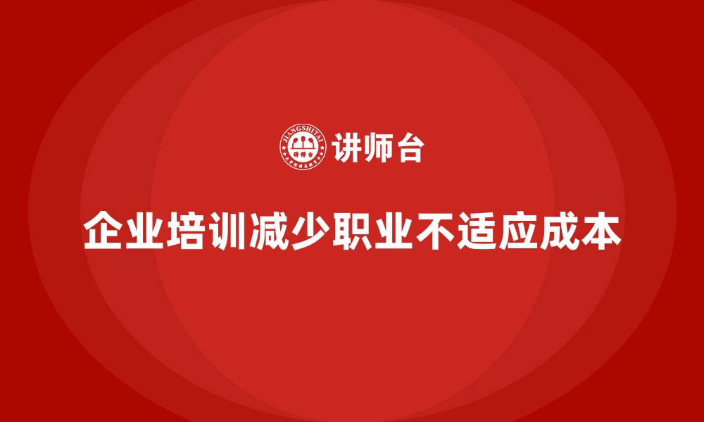 文章企业培训如何减少员工因职业不适应而导致的成本浪费？的缩略图