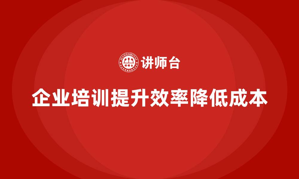文章企业培训如何通过提升管理效率降低企业管理成本？的缩略图