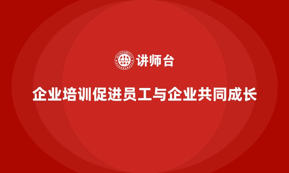 企业培训促进员工与企业共同成长