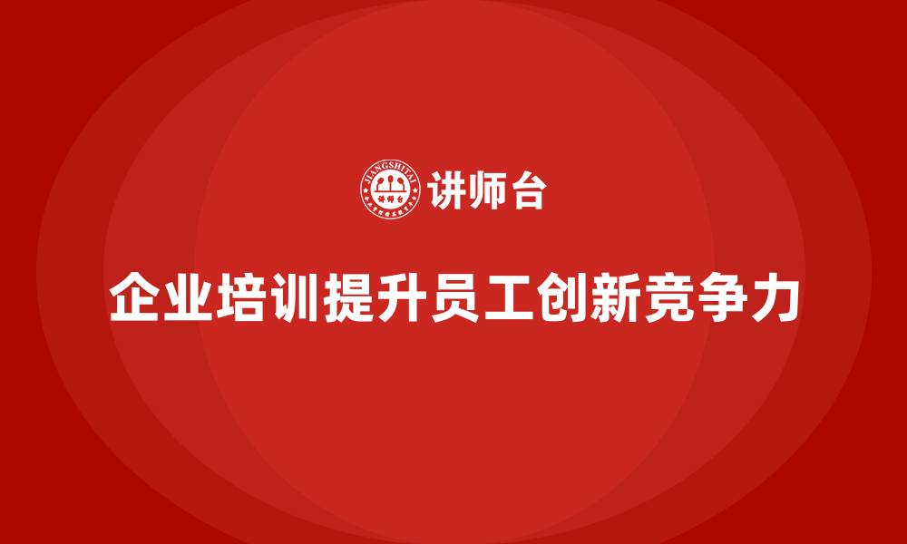 企业培训提升员工创新竞争力