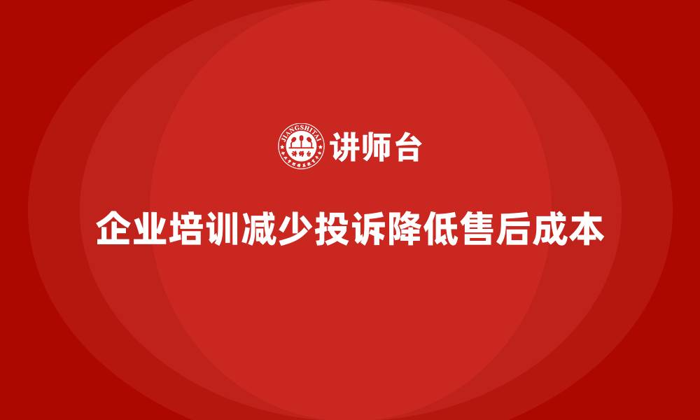 企业培训减少投诉降低售后成本