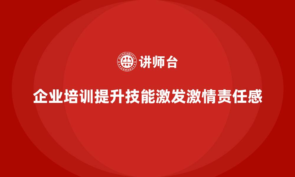 文章企业培训如何塑造员工的工作激情与责任感？的缩略图